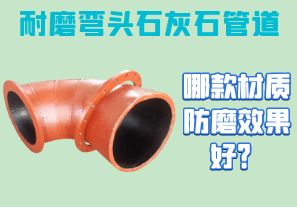 耐磨彎頭石灰石管道-哪款材質(zhì)防磨效果好？