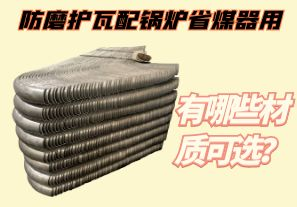 防磨護(hù)瓦配鍋爐省煤器用-有哪些材質(zhì)可選？[江河]