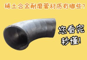 稀土合金耐磨管材質(zhì)有哪些？您看完秒懂！[江河]