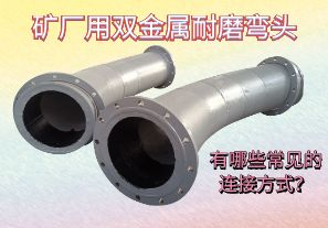 礦廠用雙金屬耐磨彎頭-有哪些常見的連接方式？[江河]