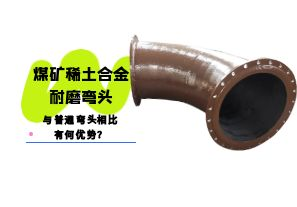煤礦稀土合金耐磨彎頭與普通彎頭相比有何優(yōu)勢？